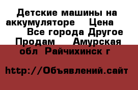 Детские машины на аккумуляторе  › Цена ­ 5 000 - Все города Другое » Продам   . Амурская обл.,Райчихинск г.